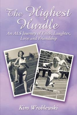 The Highest Hurdle: An ALS Journey of Faith, Laughter, Love and Friendship by Wroblewski, Kim