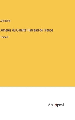 Annales du Comité Flamand de France: Tome 9 by Anonyme