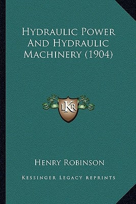 Hydraulic Power and Hydraulic Machinery (1904) by Robinson, Henry