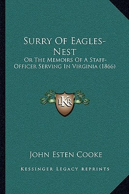 Surry Of Eagles-Nest: Or The Memoirs Of A Staff-Officer Serving In Virginia (1866) by Cooke, John Esten