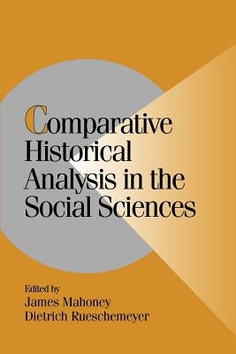 Comparative Historical Analysis in the Social Sciences by Mahoney, James