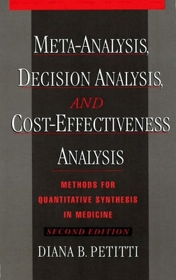 Meta-Analysis, Decision Analysis, and Cost-Effectiveness Analysis: Methods for Quantitative Synthesis in Medicine by Petitti, Diana B.