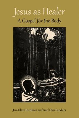 Jesus as Healer: A Gospel for the Body by Henriksen, Jan-Olav