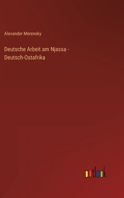 Deutsche Arbeit am Njassa - Deutsch-Ostafrika by Merensky, Alexander