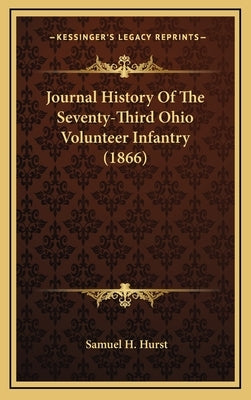 Journal History of the Seventy-Third Ohio Volunteer Infantry (1866) by Hurst, Samuel H.
