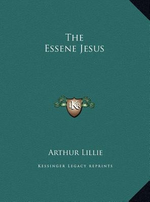 The Essene Jesus the Essene Jesus by Lillie, Arthur