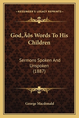 God's Words To His Children: Sermons Spoken And Unspoken (1887) by MacDonald, George