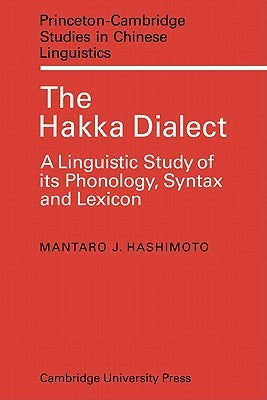 The Hakka Dialect: A Linguistic Study of Its Phonology, Syntax and Lexicon by Hashimoto, Mantaro J.