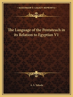 The Language of the Pentateuch in Its Relation to Egyptian V1 by Yahuda, A. S.