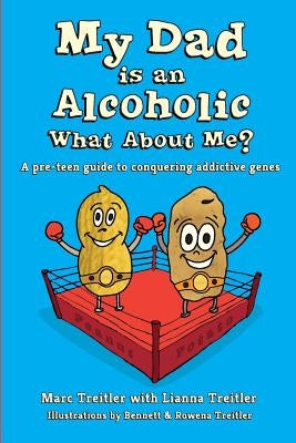 My Dad is an Alcoholic, What About Me?: A Pre-Teen Guide to Conquering Addictive Genes by Treitler, Marc