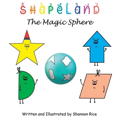 Shapeland The Magic Sphere: A Unique Adorable Book Designed to Teach Young Children About Shapes, Feelings, Emotions, Acceptance and Tolerance, Fo by Rice, Shannon