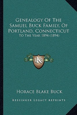 Genealogy Of The Samuel Buck Family, Of Portland, Connecticut: To The Year 1894 (1894) by Buck, Horace Blake