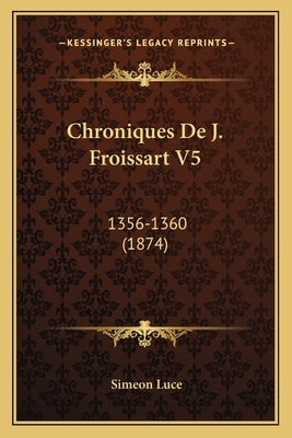 Chroniques De J. Froissart V5: 1356-1360 (1874) by Luce, Simeon