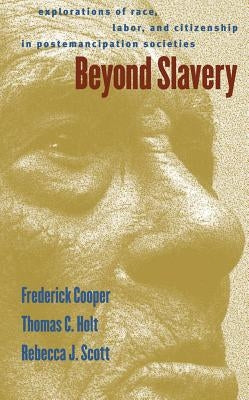 Beyond Slavery: Explorations of Race, Labor, and Citizenship in Postemancipation Societies by Cooper, Frederick
