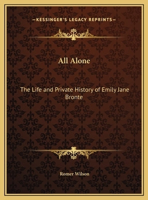 All Alone: The Life and Private History of Emily Jane Bronte by Wilson, Romer