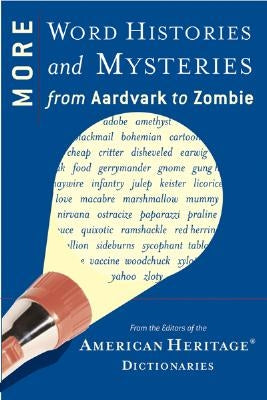 More Word Histories and Mysteries: From Aardvark to Zombie by Editors of the American Heritage Di