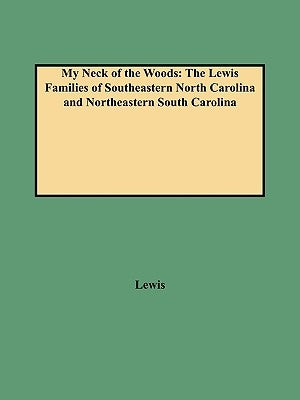My Neck of the Woods: The Lewis Families of Southeastern North Carolina and Northeastern South Carolina by Lewis