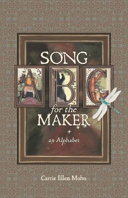 Song for the Maker: an Alphabet by Mohn, Carrie Ellen