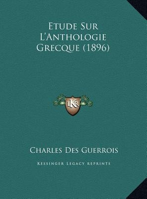 Etude Sur L'Anthologie Grecque (1896) by Des Guerrois, Charles