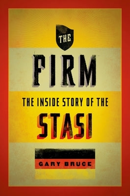 The Firm: The Inside Story of the Stasi by Bruce, Gary