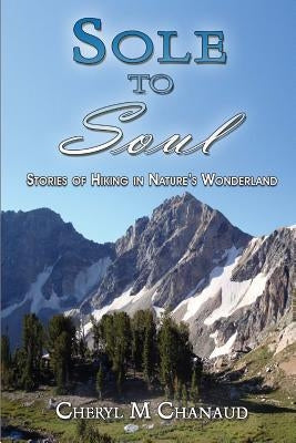 Sole to Soul: Stories of Hiking in Nature's Wonderland by Chanaud, Cheryl M.