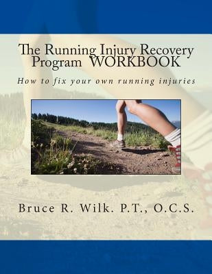 The Running Injury Recovery Program WORKBOOK by Wilk P. T., Bruce R.