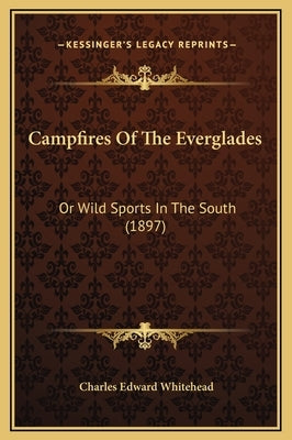 Campfires of the Everglades: Or Wild Sports in the South (1897) by Whitehead, Charles Edward