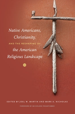 Native Americans, Christianity, and the Reshaping of the American Religious Landscape by Martin, Joel W.