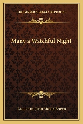 Many a Watchful Night by Brown, Lieutenant John Mason