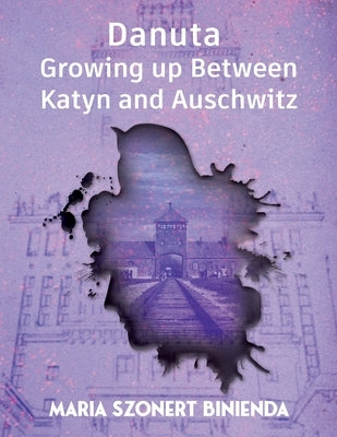 Danuta: Growing Up Between Katyn and Auschwitz by Binienda, Maria Szonert
