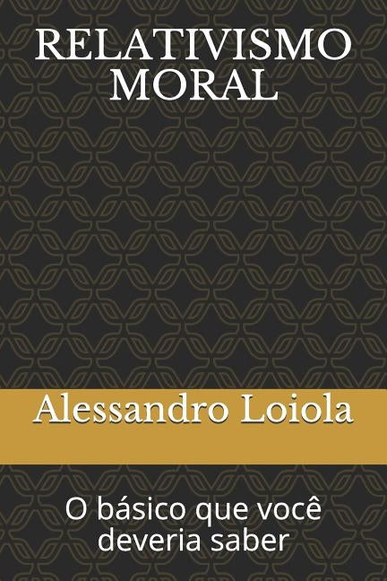Relativismo Moral: O básico que você deveria saber by Loiola, Alessandro
