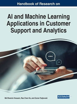 Handbook of Research on AI and Machine Learning Applications in Customer Support and Analytics by Hossain, Shamim