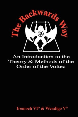The Backwards Way: An Introduction to the Theory and Methods of the Order of the Voltec by Iremoch &. Wendigo, &. Wendigo