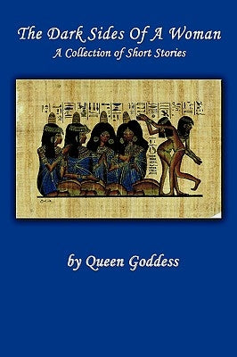 The Dark Sides of a Woman: A Collection of Short Stories by Queen Godess
