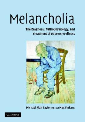 Melancholia: The Diagnosis, Pathophysiology and Treatment of Depressive Illness by Taylor, Michael Alan