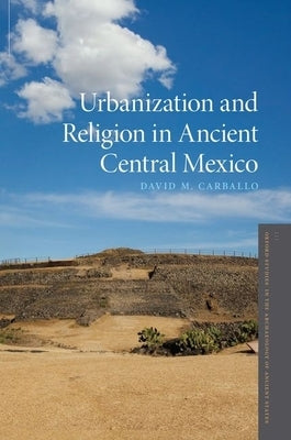 Urbanization and Religion in Ancient Central Mexico by Carballo, David M.