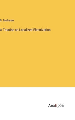 A Treatise on Localized Electrization by Duchenne, G.
