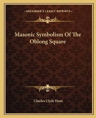 Masonic Symbolism of the Oblong Square by Hunt, Charles Clyde
