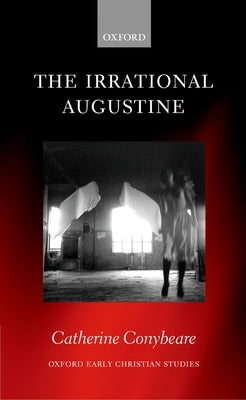 The Irrational Augustine by Conybeare, Catherine