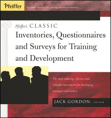 Pfeiffer's Classic Inventories, Questionnaires, and Surveys for Training and Development: The Most Enduring, Effective, and Valuable Assessments for D by Gordon, Jack