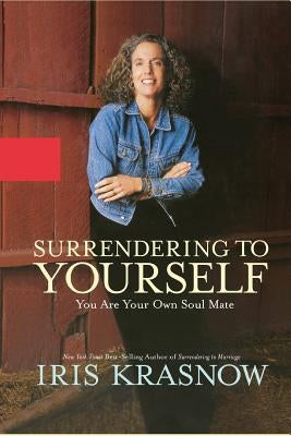 Surrendering to Yourself: You Are Your Own Soul Mate by Krasnow, Iris