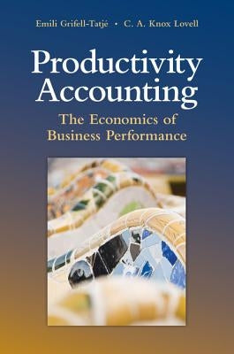 Productivity Accounting: The Economics of Business Performance by Grifell-Tatjé, Emili