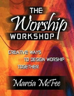 The Worship Workshop: Creative Ways to Design Worship Together by McFee, Marcia