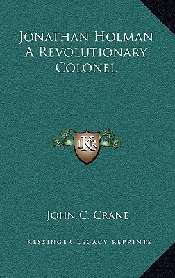 Jonathan Holman a Revolutionary Colonel by Crane, John C.