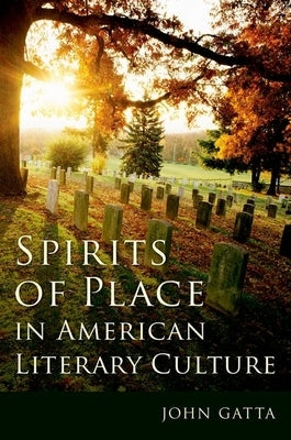 Spirits of Place in American Literary Culture by Gatta, John