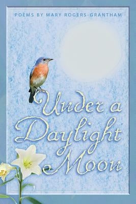 Under A Daylight Moon by Rogers-Grantham, Mary