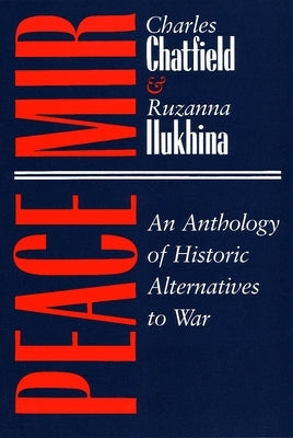Peace/Mir: An Anthology of Historic Alternatives to War by Chatfield, Charles