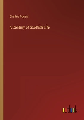 A Century of Scottish Life by Rogers, Charles