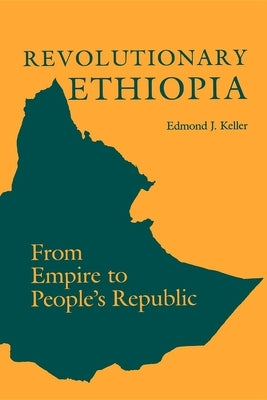 Revolutionary Ethiopia: From Empire to People's Republic by Keller, Edmond J.