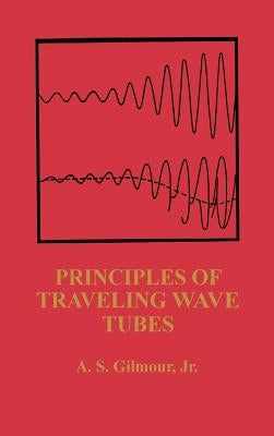Principles of Traveling Wave Tubes by Gilmour, A. S., Jr.